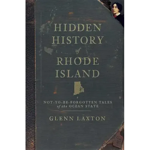 Hidden History of Rhode Island: Not-To-Be-Forgotten Tales of the Ocean State