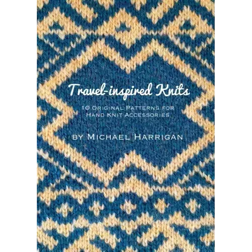 Travel-inspired Knits: 10 Original Patterns for Hand Knit Accessories