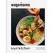 Wagamama Soul Kitchen: The Art of Cooking and Eating in 70 Recipes