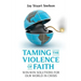 Taming the Violence of Faith: Win-Win Solutions for Our World in Crisis
