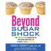 Beyond Sugar Shock: The 6-Week Plan to Break Free of Your Sugar Addiction & Get Slimmer, Sexier & Sweeter
