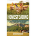 Homesteading: A Comprehensive Homestead Guide to Self-Sufficiency, Raising Backyard Chickens, and Mini Farming, Including Gardening Tips and Best Prac