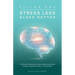 Stress Less Sleep Better: The Busy Professional's Guide to Mastering Stress & Achieving Perfect Sleep in Three Weeks
