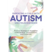 Parenting a Child with Autism Spectrum Disorder: Practical Strategies to Strengthen Understanding, Communication, and Connection