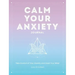 Calm Your Anxiety Journal: Take Control of Your Anxiety and Quiet Your Mind