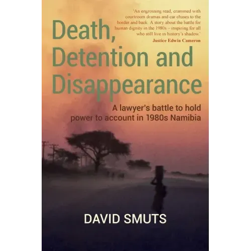 Death, Detention and Disappearance: A lawyer's battle to hold power to account in 1980s Namibia