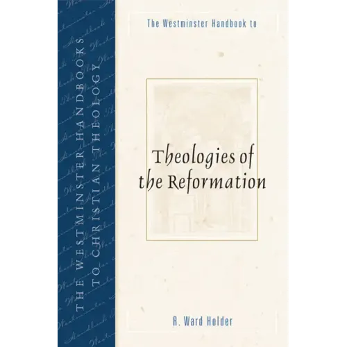 The Westminster Handbook to Theologies of the Reformation