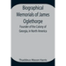 Biographical Memorials of James Oglethorpe; Founder of the Colony of Georgia, in North America.