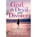 God, the Devil and Divorce: A Transformative Journey Out of Emotional and Spiritual Abuse