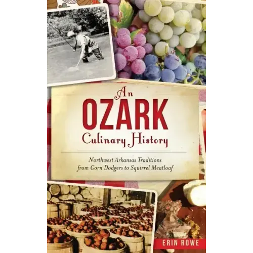 An Ozark Culinary History: Northwest Arkansas Traditions from Corn Dodgers to Squirrel Meatloaf