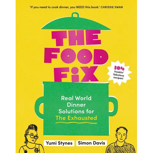 The Food Fix: Real World Dinner Solutions for the Exhausted - 104 Freakin' Fabulous Recipes!