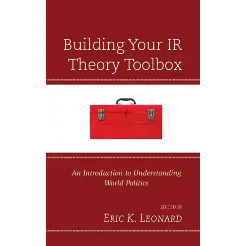 Building Your IR Theory Toolbox: An Introduction to Understanding World Politics