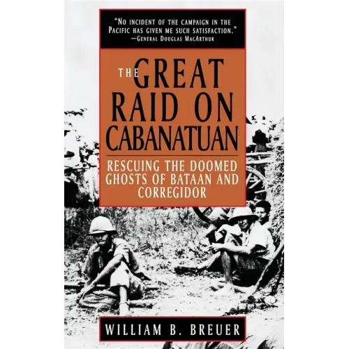 The Great Raid on Cabanatuan: Rescuing the Doomed Ghosts of Bataan and Corregidor