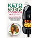 Keto Air Fryer Cookbook: 100 Easy and Scrumptious Keto Air Fryer Recipes for Rapid Weight Loss and Healthy Living (Keto Airfryer, Keto Air Frye
