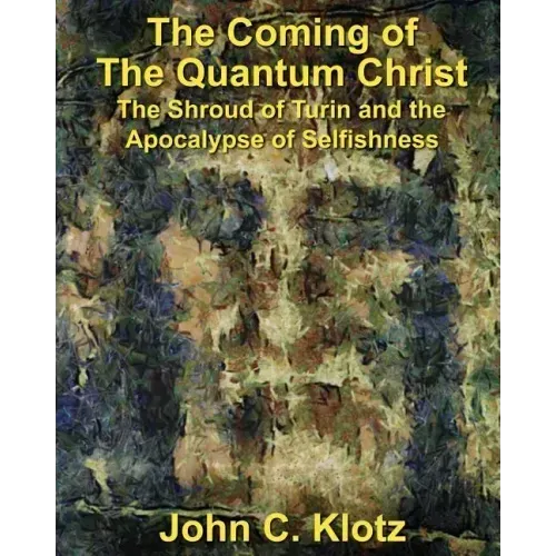 The Coming of the Quantum Christ: The Shroud of Turin and the Apocalypse of Selfishess