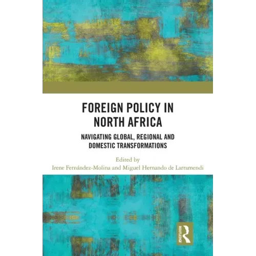 Foreign Policy in North Africa: Navigating Global, Regional and Domestic Transformations