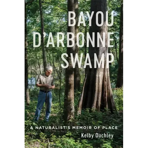 Bayou d'Arbonne Swamp: A Naturalist's Memoir of Place