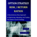 Option Strategy Risk / Return Ratios: A Revolutionary New Approach to Optimizing, Adjusting, and Trading Any Option Income Strategy
