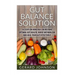 Gut: Gut Balance Solution: 10 Steps on How You Can Restore Optimal Gut Health, Boost Metabolism and Heal Your Gut Effective