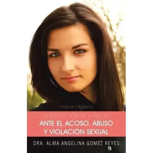 La Percepcion de La Mujer Ante El Acoso, Abuso y Violacion Sexual: Signos y Senales