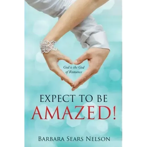 Expect To Be Amazed!: God is the God of Romance