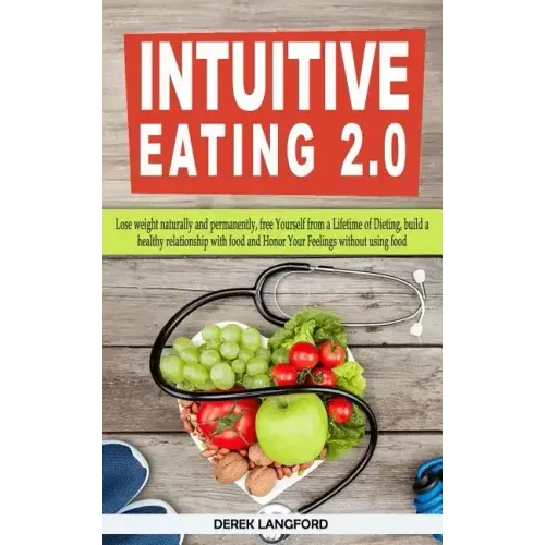 Intuitive Eating 2.0: Lose weight naturally and permanently, free Yourself from a Lifetime of Dieting, build a healthy relationship with foo