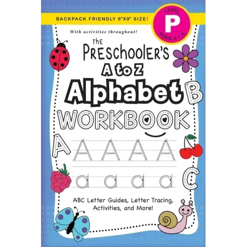 The Preschooler's A to Z Alphabet Workbook: (Ages 4-5) ABC Letter Guides, Letter Tracing, Activities, and More! (Backpack Friendly 6"x9" Size)