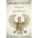 Ancient Egypt: History & Mythology (Egyptian History, Egyptian Mythology, Egyptian Gods, Egyptian Mysteries)