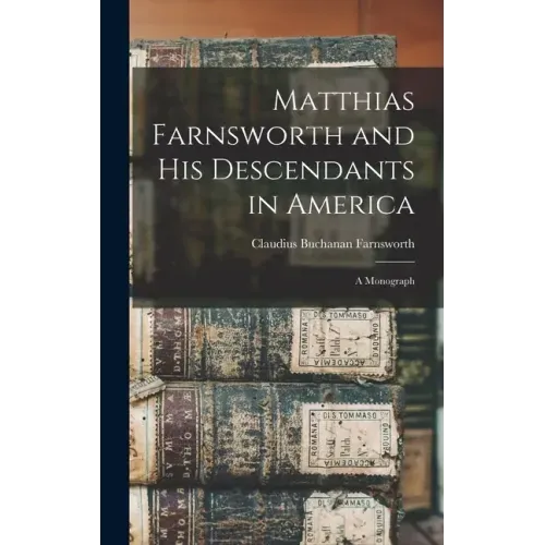 Matthias Farnsworth and His Descendants in America: a Monograph
