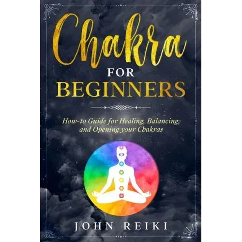 Chakra for Beginners: How-to Guide for Healing, Balancing, and Opening your Chakras