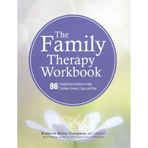 The Family Therapy Workbook: 96 Guided Interventions to Help Families Connect, Cope, and Heal