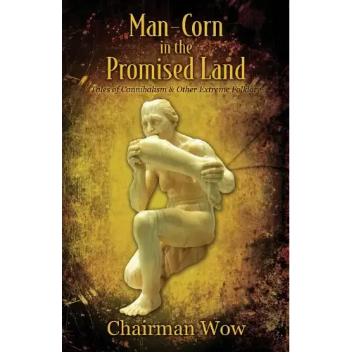 Man-Corn in the Promised Land: Tales of Cannibalism & Other Extreme Folklore