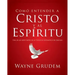 Cómo Entender a Cristo Y El Espíritu: Una de Las Siete Partes de la Teología Sistemática de Grudem
