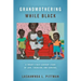 Grandmothering While Black: A Twenty-First-Century Story of Love, Coercion, and Survival