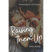 Raising Them Up: Parenting for Christians