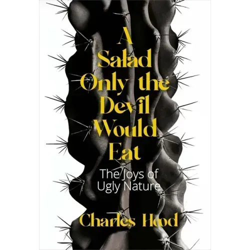 A Salad Only the Devil Would Eat: The Joys of Ugly Nature