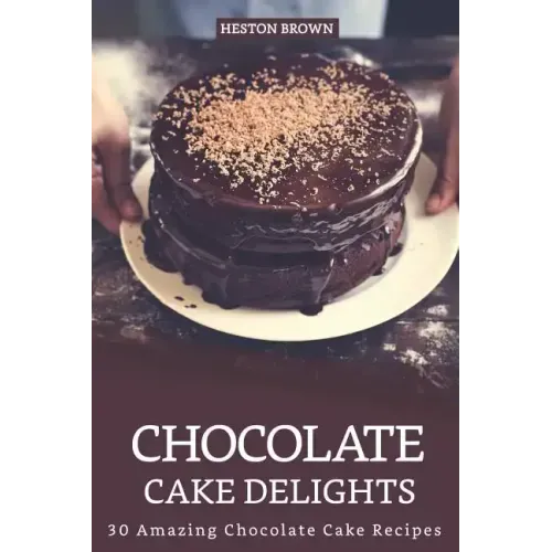 Chocolate Cake Delights: 30 Amazing Chocolate Cake Recipes