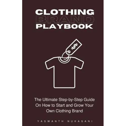 Clothing Brand Playbook: How to Start and Grow Your Own Clothing Brand: The Ultimate Step-by-Step Guide On Idea & Planning, Garment Blanks, Des