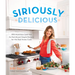 Siriously Delicious: 100 Nutritious (and Not So Nutritious) Simple Recipes for the Real Home Cook