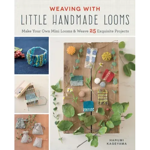 Weaving with Little Handmade Looms: Make Your Own Mini Looms and Weave 25 Exquisite Projects