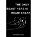 The Only Beast Here Is Heartbreak