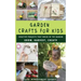 Garden Crafts for Kids: Creative Projects That Begin in the Garden GROW HARVEST CREATE