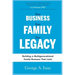 Your Business, Your Family, Your Legacy: Building a Multigenerational Family Business That Lasts