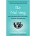 Do Nothing: How to Break Away from Overworking, Overdoing, and Underliving