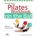 Ellie Herman's Pilates Workbook on the Ball: Illustrated Step-By-Step Guide