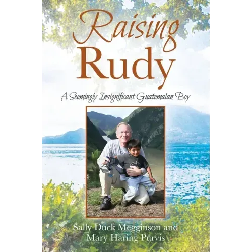 Raising Rudy: A Seemingly Insignificant Guatemalan Boy