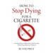 How to Stop Dying for a Cigarette: A Workbook-Diary to Enable Smokers to Break the Habit Without Drugs, Substitutes or Withdrawal