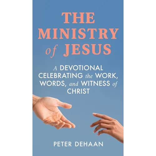 The Ministry of Jesus: A Devotional Celebrating the Work, Words, and Witness of Christ