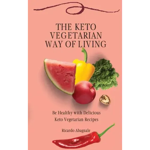 The Keto Vegetarian Way of Living: Be Healthy with Delicious Keto Vegetarian Recipes