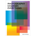 Photography Changes Everything